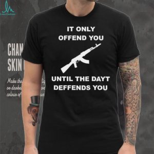 It Only Offends You Until It Defends You AK47 Rifle Pro Second Amendment T Shirt
