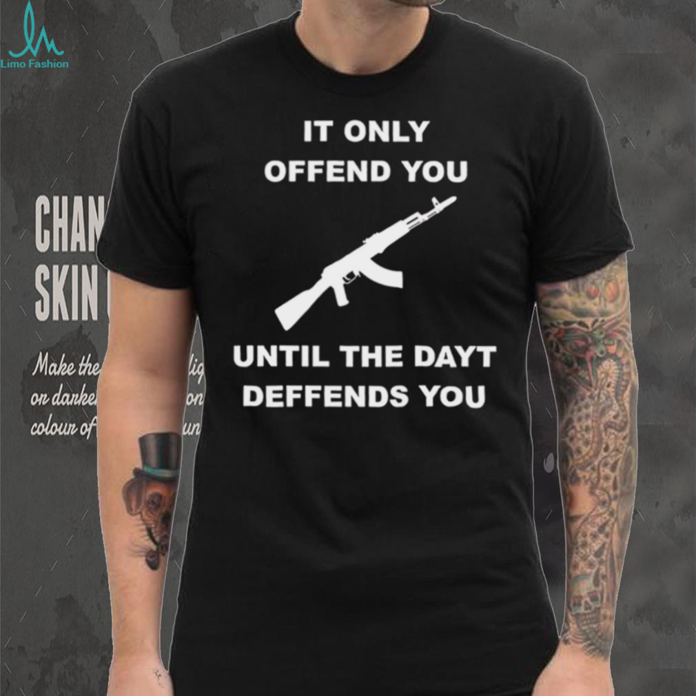 It Only Offends You Until It Defends You AK47 Rifle Pro Second Amendment T Shirt It Only Offends You Until It Defends You AK47 Rifle Pro Second Amendment T Shirt