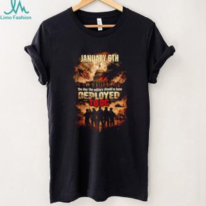 January 6th The Day The Military Should Have Been Deployed To DC Political T Shirt