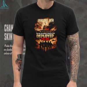 January 6th The Day The Military Should Have Been Deployed To DC Political T Shirt