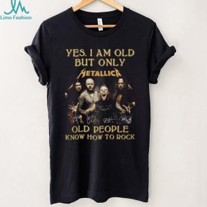 Metallica Yes I Am Old But Only Old People Know How To Rock Band T Shirt