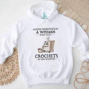 Never Underestimate A Woman Who Crochets In Her Seventies Gift T Shirt Never Underestimate A Woman Who Crochets In Her Seventies Gift T Shirt