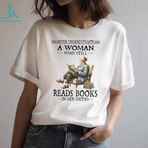 Never Underestimate A Woman Who Still Reads Books In Her Sixties Vintage Grandma T Shirt