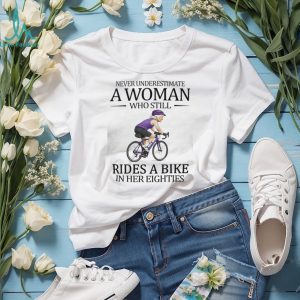 Never Underestimate A Woman Who Still Rides A Bike In Her Eighties T Shirt