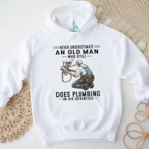 Never Underestimate An Old Man Who Does Plumbing In His Seventies T Shirt Never Underestimate An Old Man Who Does Plumbing In His Seventies T Shirt