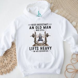 Never Underestimate An Old Man Who Lifts Heavy In His Seventies Gym T Shirt Never Underestimate An Old Man Who Lifts Heavy In His Seventies Gym T Shirt