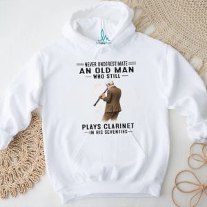 Never Underestimate An Old Man Who Plays Clarinet In His Seventies T Shirt Never Underestimate An Old Man Who Plays Clarinet In His Seventies T Shirt