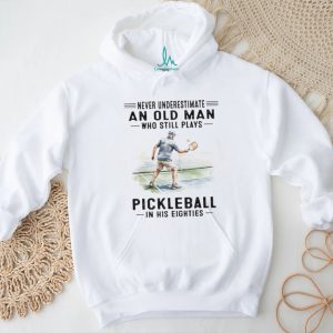 Never Underestimate An Old Man Who Plays Pickleball In His Eighties T Shirt Never Underestimate An Old Man Who Plays Pickleball In His Eighties T Shirt