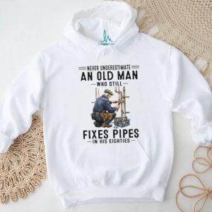 Never Underestimate An Old Man Who Still Fixes Pipes In His Eighties Plumber T Shirt