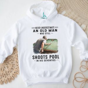 Never Underestimate An Old Man Who Still Shoots Pool In His Seventies T Shirt Never Underestimate An Old Man Who Still Shoots Pool In His Seventies T Shirt