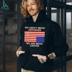 We Aren’t Being Governed We Are Being Looted Flag T Shirt We Aren’t Being Governed We Are Being Looted Flag T Shirt