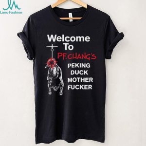 Welcome To PF Chang’s Peking Duck Mother Fucker Funny T Shirt Welcome To PF Chang’s Peking Duck Mother Fucker Funny T Shirt