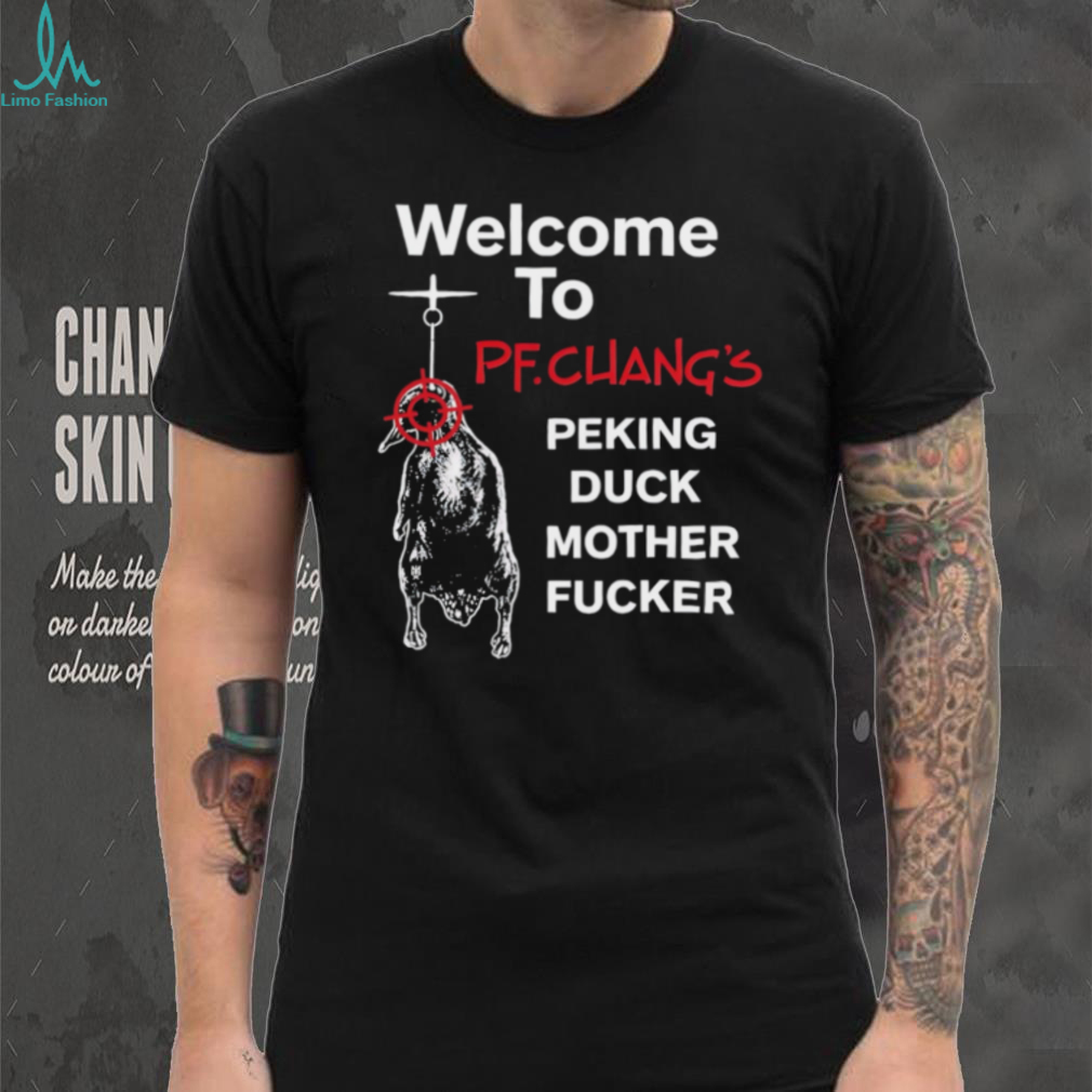 Welcome To PF Chang’s Peking Duck Mother Fucker Funny T Shirt Welcome To PF Chang’s Peking Duck Mother Fucker Funny T Shirt