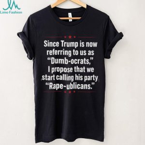 Anti Trump Dumbocrats Rapeublicans Political Quote T Shirt