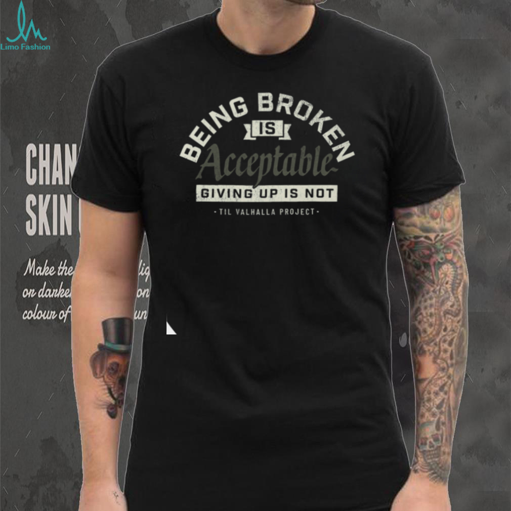 Being Broken Is Acceptable Mental Health Awareness T Shirt Being Broken Is Acceptable Mental Health Awareness T Shirt
