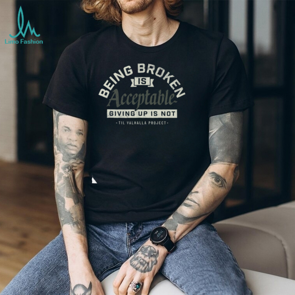 Being Broken Is Acceptable Mental Health Awareness T Shirt Being Broken Is Acceptable Mental Health Awareness T Shirt