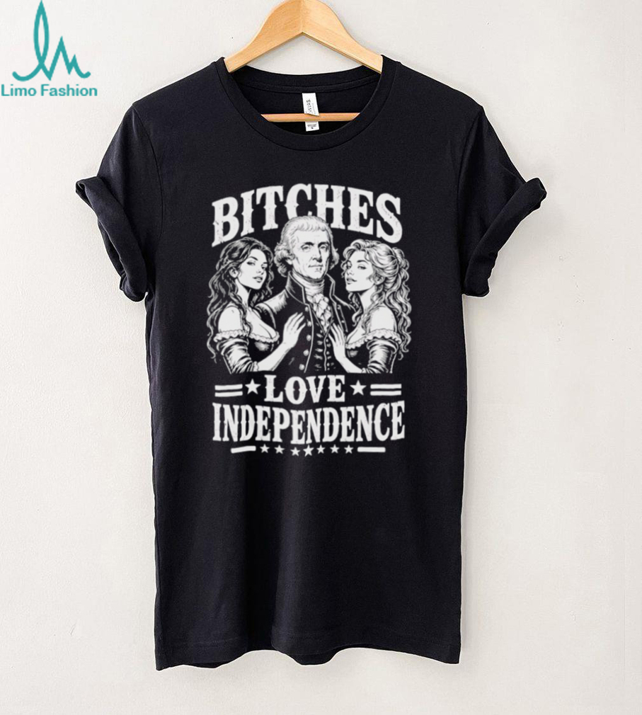 Bitches Love Independence Thomas Jefferson Funny Founding Fathers T Shirt Bitches Love Independence Thomas Jefferson Funny Founding Fathers T Shirt