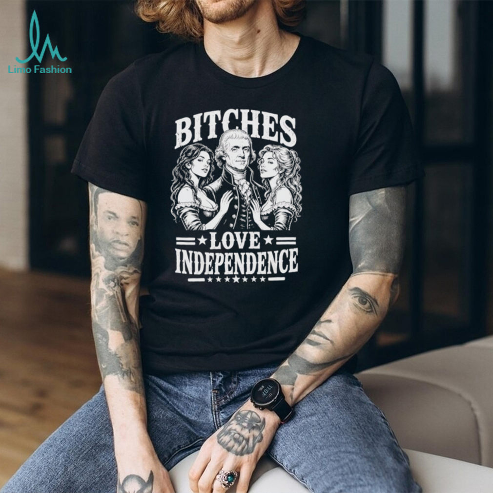 Bitches Love Independence Thomas Jefferson Funny Founding Fathers T Shirt Bitches Love Independence Thomas Jefferson Funny Founding Fathers T Shirt