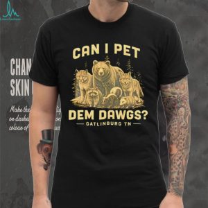Can I Pet Dem Dawgs Gatlinburg TN Wildlife Forest T Shirt