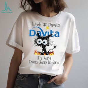 DaVita Frazzled Cat Everything Is Fine Dialysis Nurse T Shirt