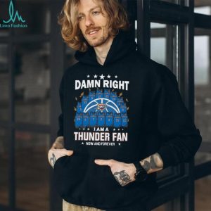 Damn Right I Am A Thunder Fan Now And Forever Basketball Jersey Graphic T Shirt