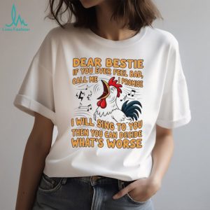 Dear Bestie Rooster Funny Singing Quote Best Friend T Shirt