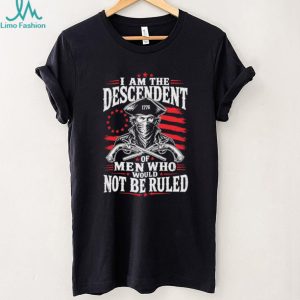 Descendant of Men Who Would Not Be Ruled 1776 Patriot T Shirt