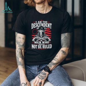 Descendant of Men Who Would Not Be Ruled 1776 Patriot T Shirt