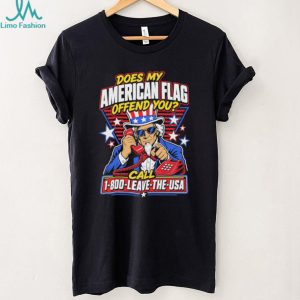 Does My American Flag Offend You Uncle Sam 1 800 LEAVE THE USA T Shirt