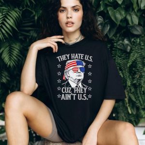 Donald Trump They Hate Us Cuz They Ain't Us Patriotic T Shirt