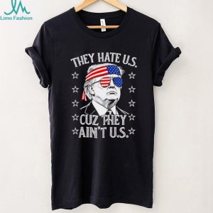 Donald Trump They Hate Us Cuz They Ain't Us Patriotic T Shirt