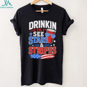 Drinkin Til I See Stars and Stripes Funny 4th of July Party T Shirt