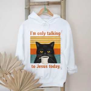 Funny Black Cat Coffee Quote I Am Only Talking To Jesus Today T Shirt