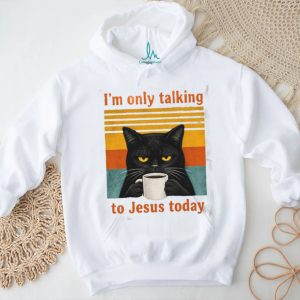 Funny Black Cat Coffee Quote I Am Only Talking To Jesus Today T Shirt