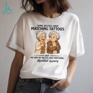Funny Matching Mental Issues Bestie Quote Matching Friendship T Shirt