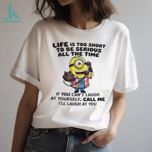 Funny Minion Life Is Too Short To Be Serious Quote T Shirt