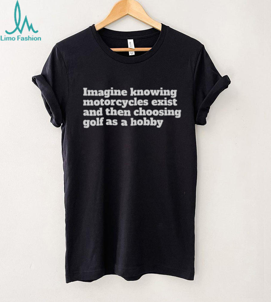 Funny Motorcycle Golf Sarcastic Hobby Graphic T Shirt Funny Motorcycle Golf Sarcastic Hobby Graphic T Shirt