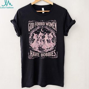 God forbid women have hobbies doodle shirt