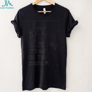 Horse Lover Funny Choose Me Or The Horse Quote T Shirt