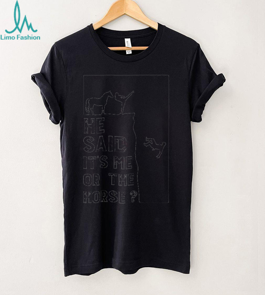Horse Lover Funny Choose Me Or The Horse Quote T Shirt Horse Lover Funny Choose Me Or The Horse Quote T Shirt