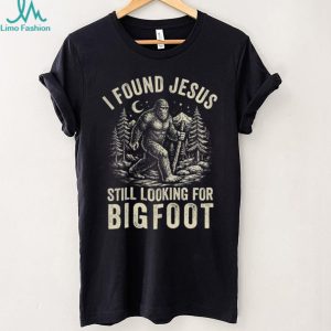 I Found Jesus Still Looking For Bigfoot Funny Cryptid Christian T Shirt