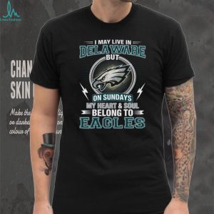 I May Live In Delaware But My Heart Belongs To Philadelphia Eagles T Shirt