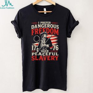 I Prefer Dangerous Freedom Over Peaceful Slavery 1776 American T Shirt