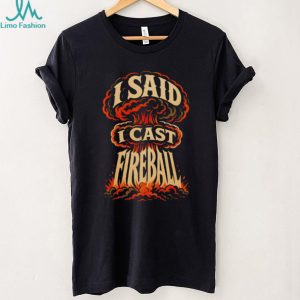 I Said I Cast Fireball D20 RPG Spellcaster Gaming T Shirt