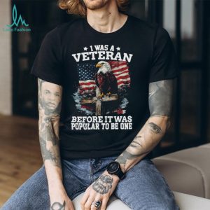 I Was A Veteran Before It Was Popular Eagle American Flag T Shirt