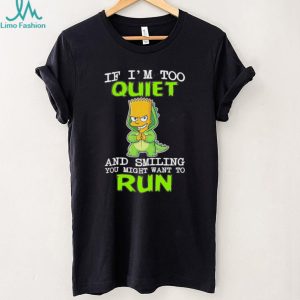 If I’m too quiet and smilling you might want to run Bart Simpson shirt