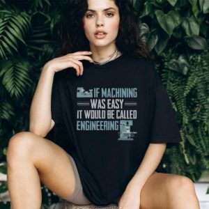 If Machining Was Easy Engineering Machinist Funny Gift T Shirt