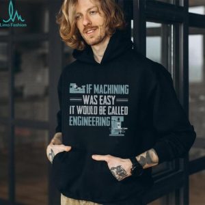 If Machining Was Easy Engineering Machinist Funny Gift T Shirt