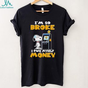 I'm So Broke I Owe Myself Money Funny Snoopy ATM T Shirt