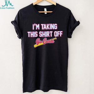 Im Taking This Shirt Off Go Cards Baseball T Shirt